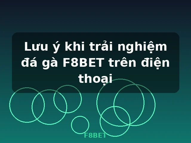 Lưu ý khi trải nghiệm đá gà F8BET trên điện thoại