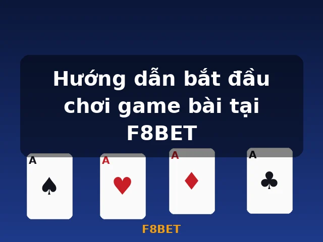 Hướng dẫn bắt đầu chơi game bài tại F8BET