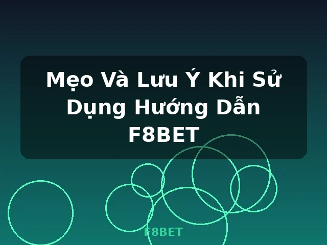 Mẹo Và Lưu Ý Khi Sử Dụng Hướng Dẫn F8BET