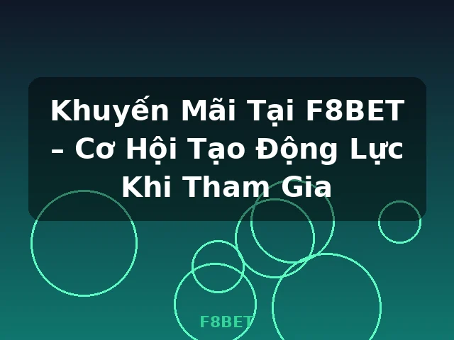 Khuyến Mãi Tại F8BET – Cơ Hội Tạo Động Lực Khi Tham Gia
